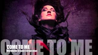 Come to Me - Worldwide Groove Corporation