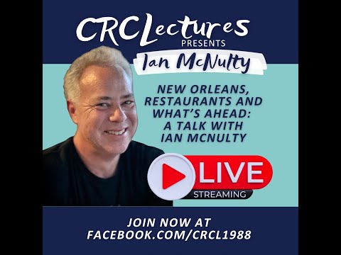 New Orleans, Restaurants & What’s Ahead: a talk with Ian McNulty presented by CRCLectures Livestream