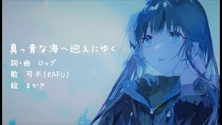 - 真っ青な海へ迎えにゆく feat.可不 / ロップ