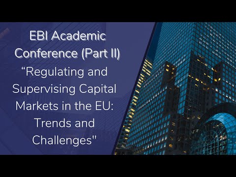EBI Academic Conference: "Regulating and Supervising Capital Markets in the EU" (Part II)