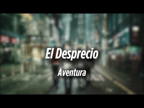 Aventura - El Desprecio (Letra / Lyrics)