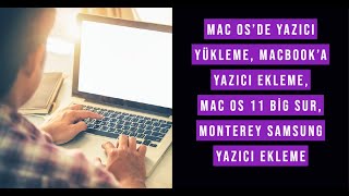 Mac OS'de Yazıcı Yükleme, MacBook'a Yazıcı Ekleme, Mac OS 11 Big Sur, Monterey Samsung Yazıcı Ekleme