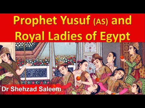 The Prophet Yusuf (sws) and the Royal Ladies of Egypt - Dr Shehzad Saleem