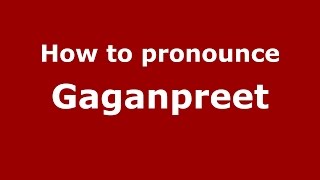 How to pronounce Gaganpreet
