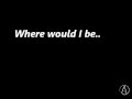 Where Would I Be - CAKE (lyrics)