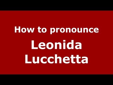 How to pronounce Leonida Lucchetta (Italian/Italy)  - PronounceNames.com