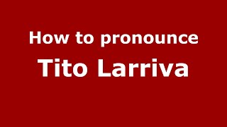 How to pronounce Tito Larriva