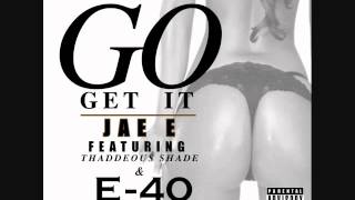Jae E Featruing E-40 & Thaddeous Shade - Go Get It