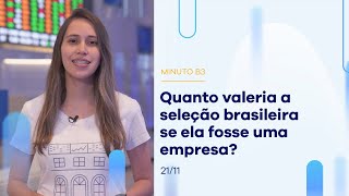 Quanto valeria a seleção brasileira se fosse uma empresa da B3? | Minuto B3 – 21/11