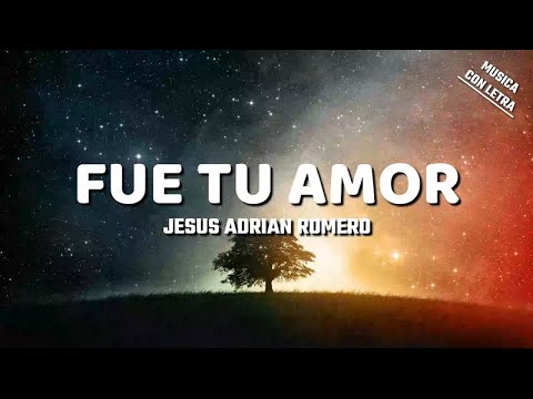 Fue Tu Amor - Jesus Adrian Romero (Letra/Lyrics)
