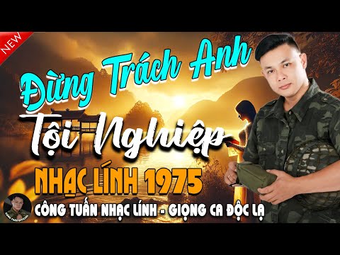 ĐỪNG TRÁCH ANH TỘI NGHIỆP - GIỌNG CA ĐỘC LẠ CÔNG TUẤN➤LK Nhạc Lính 1975 Tuyển Chọn HAY NHẤT HIỆN NAY