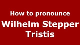 How to pronounce Wilhelm Stepper Tristis