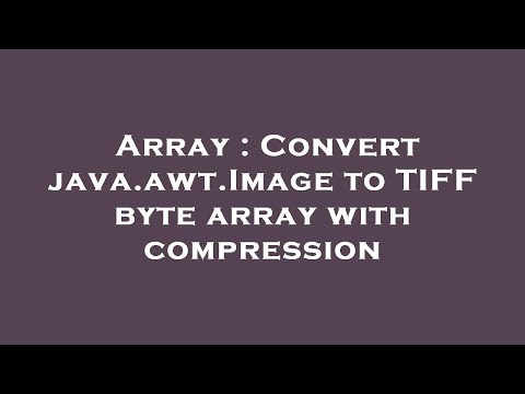 Array Convert Java Awt Image To Tiff Byte Array With Compression