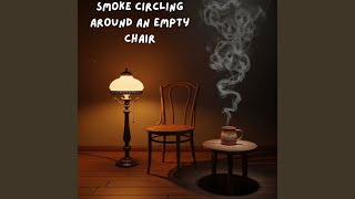 Smoke Circling Around an Empty Chair
