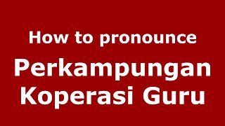 How to pronounce Perkampungan Koperasi Guru