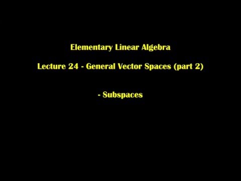 Elementary Linear Algebra  Lecture 24.5 - General Vector Spaces (part 2)