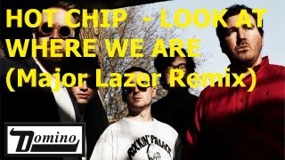 Hot Chip - Look At Where We Are (Major Lazer Remix)