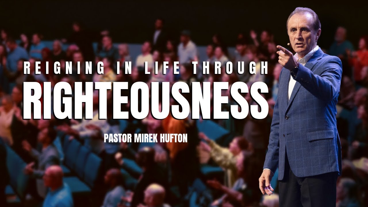 Reigning Through Righteousness | Pastor Mirek Hufton