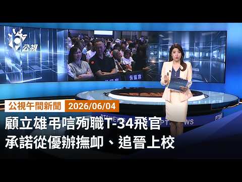 20260604 公視午間新聞 （無網路版權內容除外）完整版｜顧立雄弔唁殉職T-34飛官 承諾從優辦撫卹、追晉上校