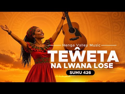 Teŵeta na lwana lose | Sumu 426 | Henga Valley Music 