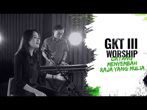 Datang Menyembah Raja Yang Mulia - GKT 3 Worship | Lagu Rohani Kristen