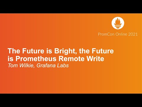 The Future is Bright, the Future is Prometheus Remote Write - Tom Wilkie, Grafana Labs