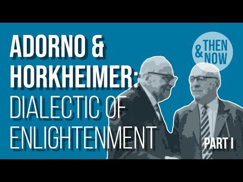Adorno and Horkheimer: Dialectic of Enlightenment - Part I