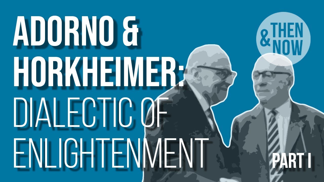 Adorno and Horkheimer: Dialectic of Enlightenment - Part I