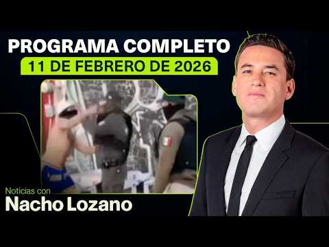 Noticias con Nacho Lozano | Programa completo del 11 de febrero de 2026