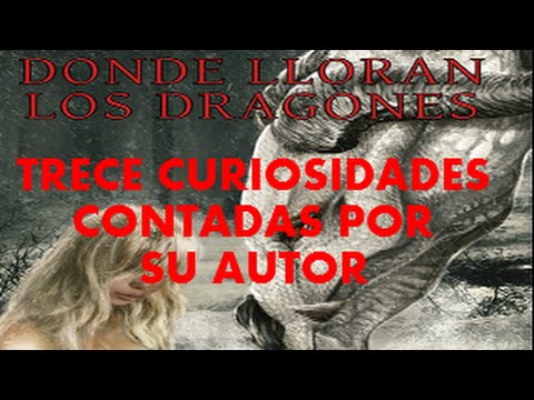 Trece curiosidades sobre Donde Lloran Los Dragones contadas por su autor. (Sin spoilers)