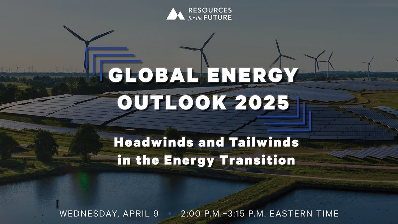 RFF Webinar | Global Energy Outlook 2025: Headwinds and Tailwinds in the Energy Transition