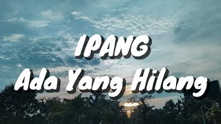 Download lagu Ipang - Ada Yang Hilang (Lirik) mp3
