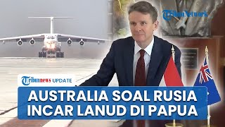 Sikap Australia soal Kabar Rusia Dirikan Pangkalan Militer di Papua, Kemlu RI Beri Klarifikasi