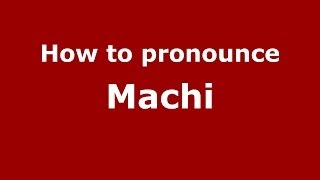 How to pronounce Machi