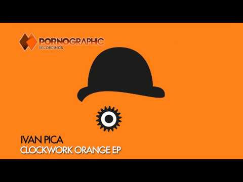 Ivan Pica - Clockwork Orange (Original Mix) [Pornographic Recordings]