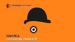 Ivan Pica - Clockwork Orange (Original Mix) [Pornographic Recordings]