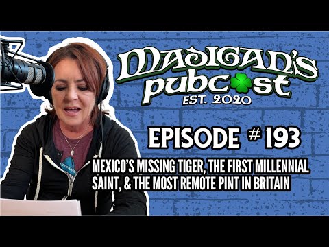 Madigan's Pubcast EP193:Mexico’s Missing Tiger, the 1st Millennial Saint & the Most Remote UK Pint