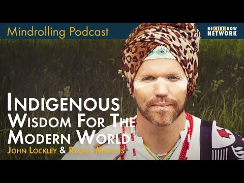 Indigenous Wisdom for the Modern World w/ John Lockley & Raghu Markus – Mindrolling Podcast Ep. 499
