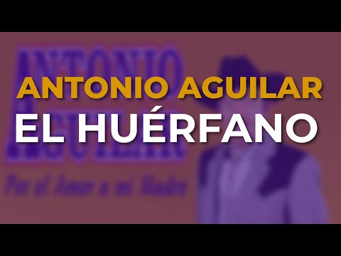 Antonio Aguilar - El Huérfano (Audio Oficial)