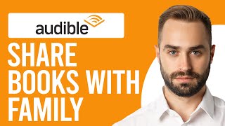 How to Share Audible Books with Family (A Step-by-Step Guide)