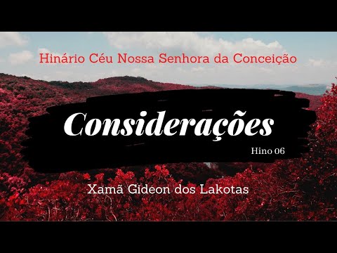 Considerações - por Xamã Gideon dos Lakotas - Hino 06 Novo Hinário CNSC - 4K