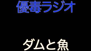 【優毒ラジオ　#53】ダムと魚