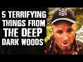 5 TERRIFYING Things from the Deep Dark Woods