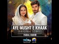 AYE MUST E KHAAK OST(Orginal Sound Track) Female Version | Yashal Shahid | Feroze Khan | Sana Javed