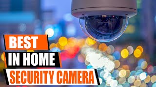 Best In Home Security Camera: Top 5 Indoor Cams for Ultimate Peace of Mind