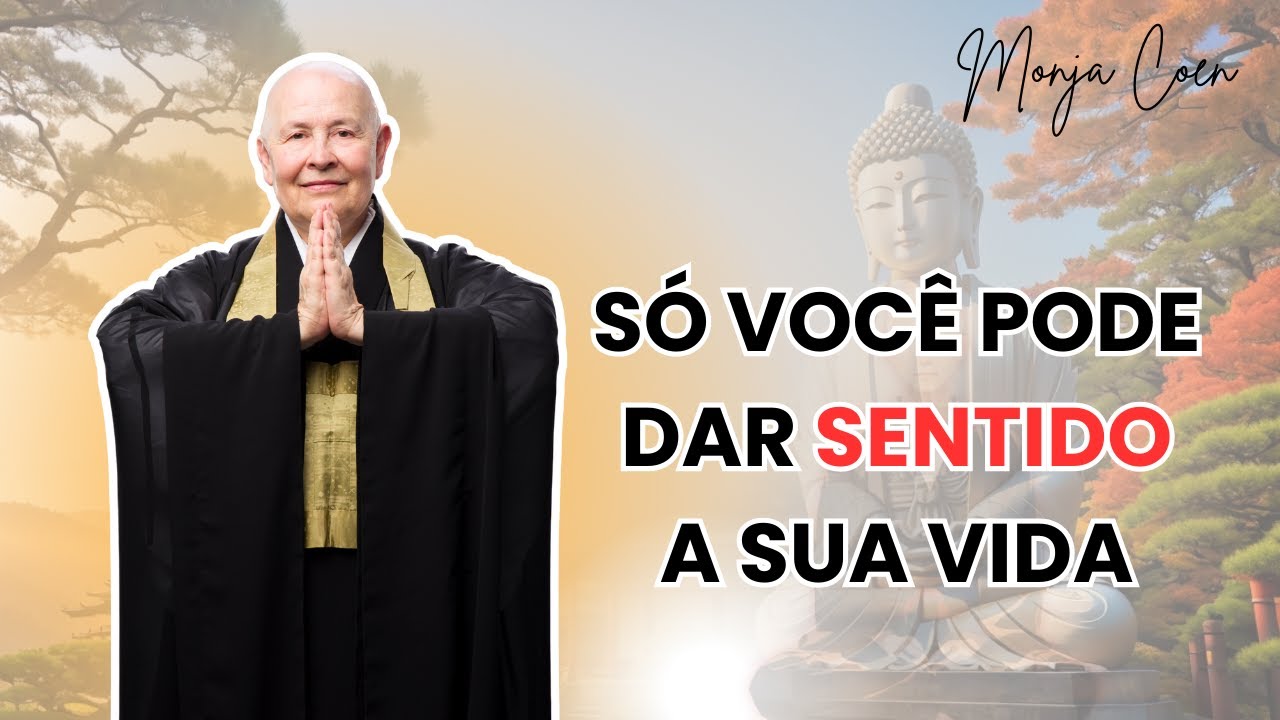 MONJA COEN SÓ VOCÊ PODE DAR SENTIDO A SUA VIDA #zen
