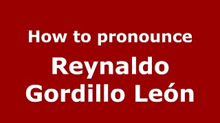 How to pronounce Reynaldo Gordillo León