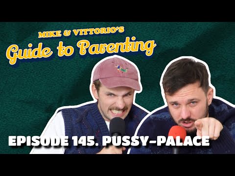 145. Pussy-Palace - Mike & Vittorio's Guide to Parenting