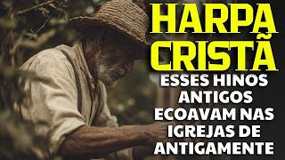 Harpa Cristã – Os Mais Belos Hinos que Ecoavam nas Igrejas Antigas