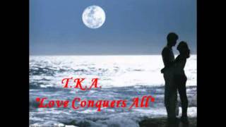 Love Conquers All - TKA